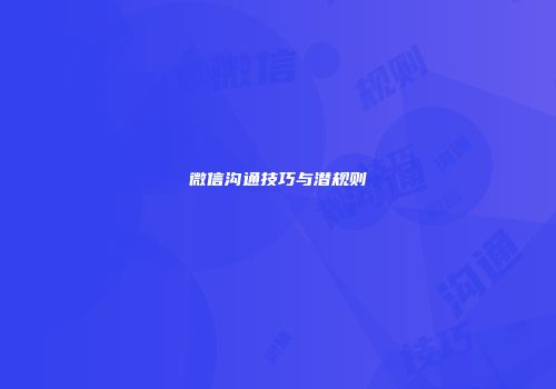 微信沟通技巧与潜规则