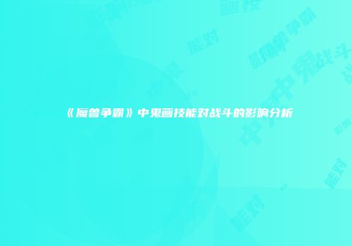 《魔兽争霸》中鬼画技能对战斗的影响分析