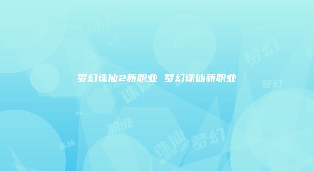 梦幻诛仙2新职业 梦幻诛仙新职业