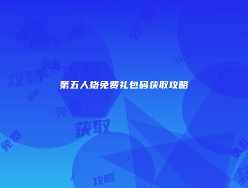 第五人格免费礼包码获取攻略