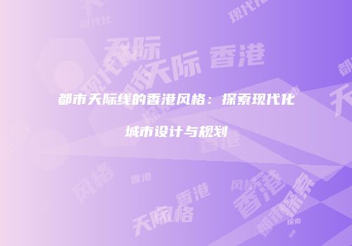 都市天际线的香港风格：探索现代化城市设计与规划