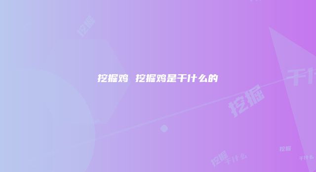 挖掘鸡 挖掘鸡是干什么的