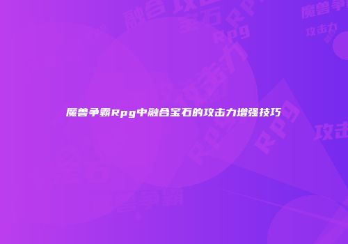 魔兽争霸Rpg中融合宝石的攻击力增强技巧