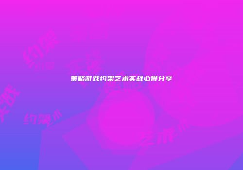 策略游戏约架艺术实战心得分享