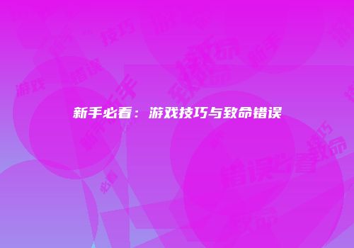 新手必看：游戏技巧与致命错误