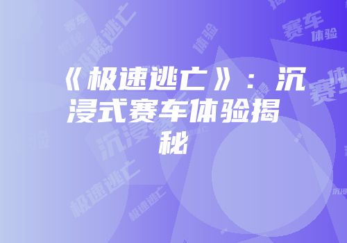 《极速逃亡》：沉浸式赛车体验揭秘