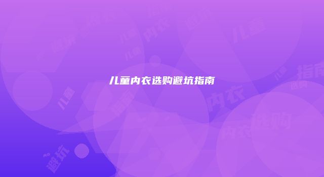 儿童内衣选购避坑指南
