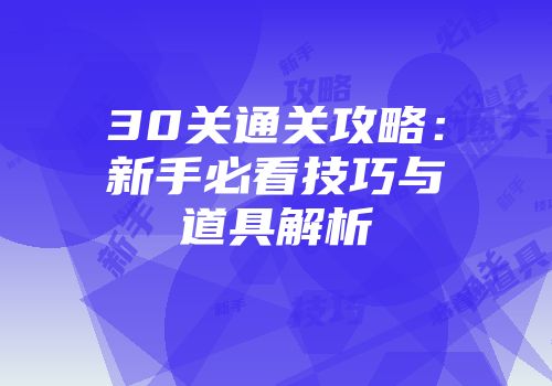 30关通关攻略：新手必看技巧与道具解析