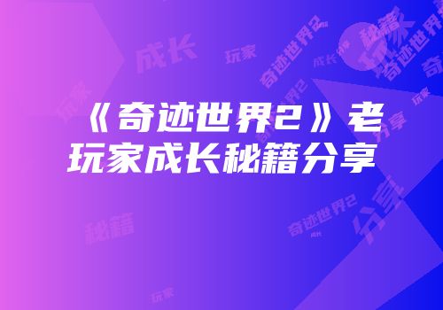 《奇迹世界2》老玩家成长秘籍分享