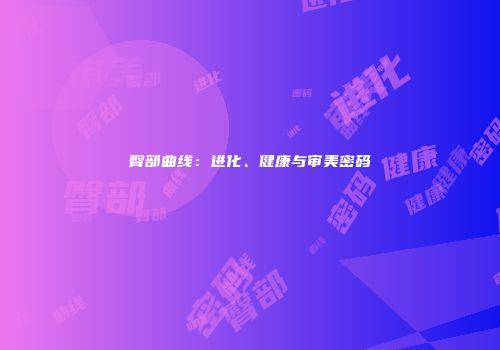 臀部曲线：进化、健康与审美密码