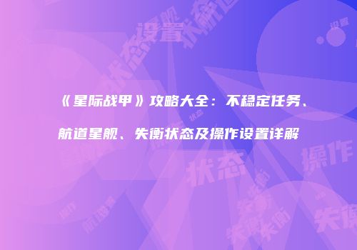 《星际战甲》攻略大全:不稳定任务、航道星舰、失衡状态及操作设置详解