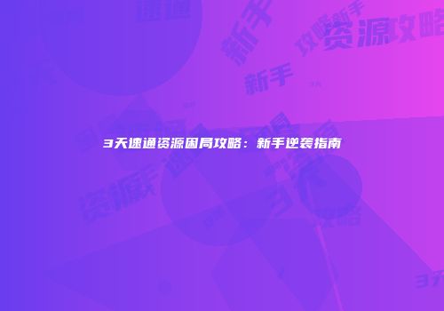 3天速通资源困局攻略：新手逆袭指南
