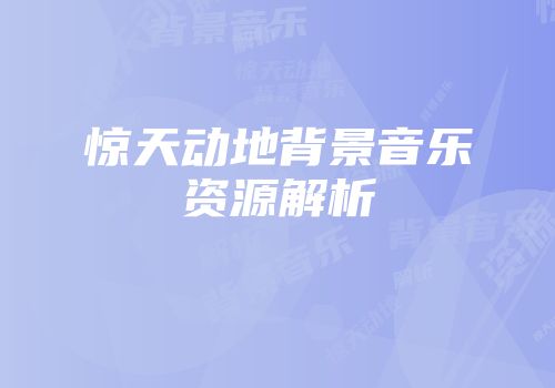 惊天动地背景音乐资源解析
