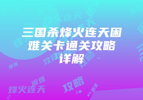 三国杀烽火连天困难关卡通关攻略详解