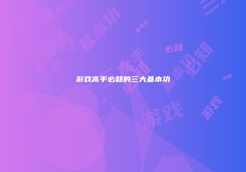 游戏高手必知的三大基本功