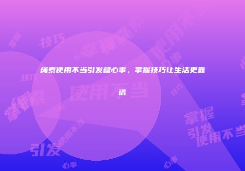 绳索使用不当引发糟心事，掌握技巧让生活更靠谱