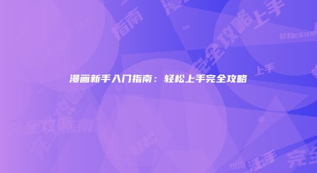 漫画新手入门指南：轻松上手完全攻略