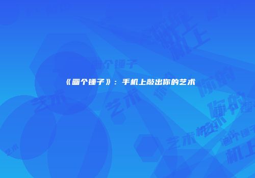 《画个锤子》：手机上敲出你的艺术