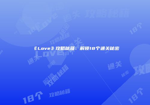 《Love》攻略秘籍：解锁18个通关秘密