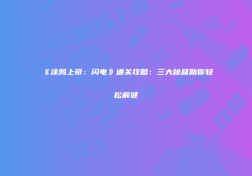 《涂鸦上帝：闪电》通关攻略：三大秘籍助你轻松解谜