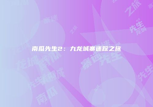 南瓜先生2:九龙城寨迷踪之旅