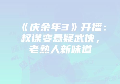 《庆余年3》开播：权谋变悬疑武侠，老熟人新味道