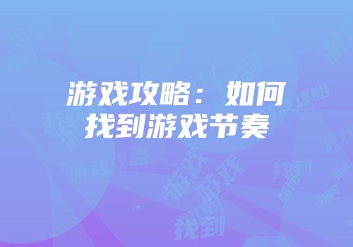 游戏攻略：如何找到游戏节奏
