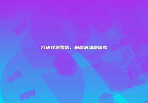 方块牧场物语：田园消除新体验