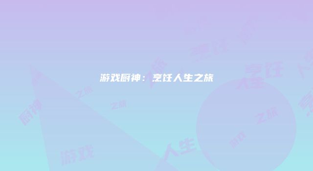 游戏厨神：烹饪人生之旅
