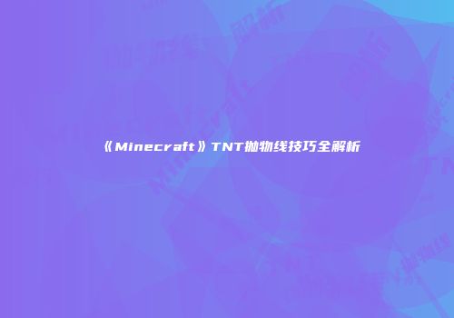 《Minecraft》TNT抛物线技巧全解析
