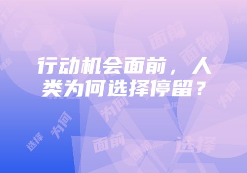 行动机会面前,人类为何选择停留?