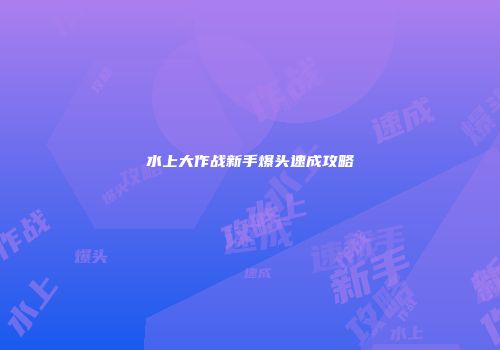 水上大作战新手爆头速成攻略