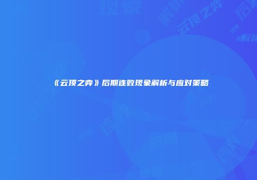 《云顶之弈》后期连败现象解析与应对策略