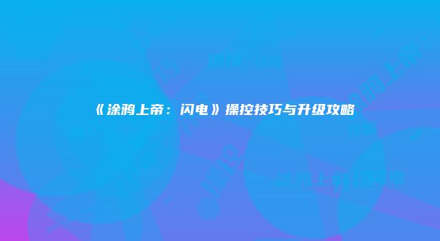 《涂鸦上帝：闪电》操控技巧与升级攻略