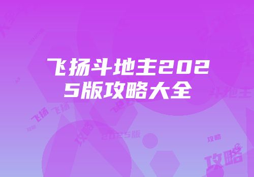 飞扬斗地主2025版攻略大全