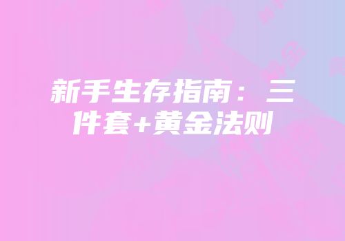 新手生存指南:三件套+黄金法则