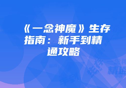 《一念神魔》生存指南：新手到精通攻略