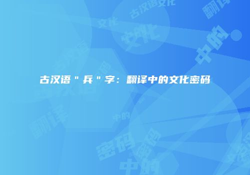 古汉语＂兵＂字：翻译中的文化密码