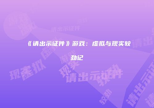 《请出示证件》游戏：虚拟与现实较劲记