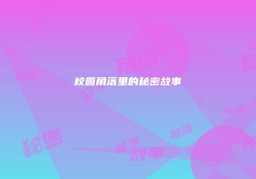 校园角落里的秘密故事