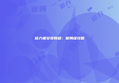 磁力猫安装教程：保姆级攻略