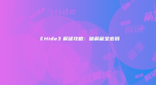 《Hide》解谜攻略：破解藏宝密码