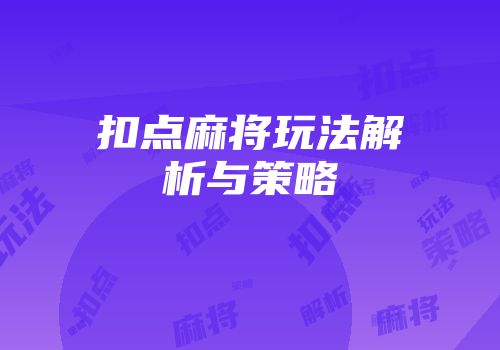 扣点麻将玩法解析与策略