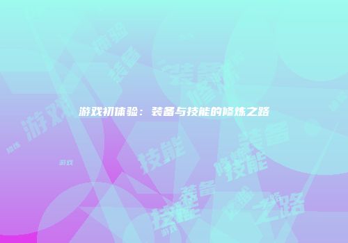 游戏初体验：装备与技能的修炼之路