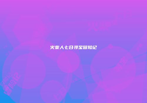 火柴人七日寻宝冒险记