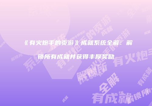 《有火炮手的页游》成就系统全解:解锁所有成就并获得丰厚奖励