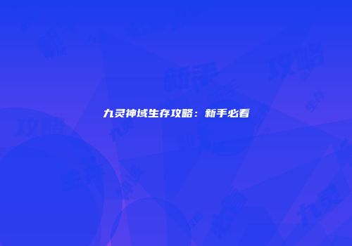 九灵神域生存攻略：新手必看