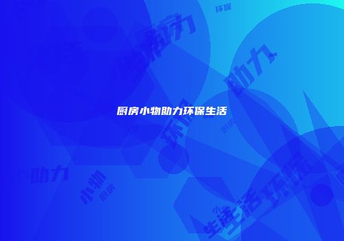 厨房小物助力环保生活