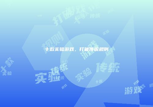 十款实验游戏，打破传统规则