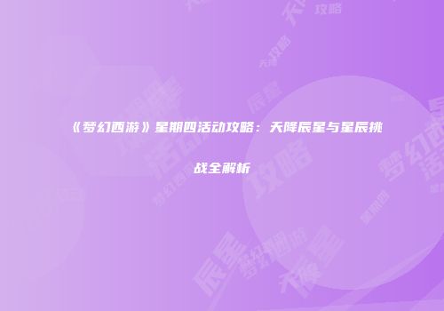 《梦幻西游》星期四活动攻略：天降辰星与星辰挑战全解析